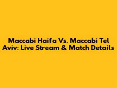 Maccabi Haifa Vs. Maccabi Tel Aviv: Live Stream & Match Details