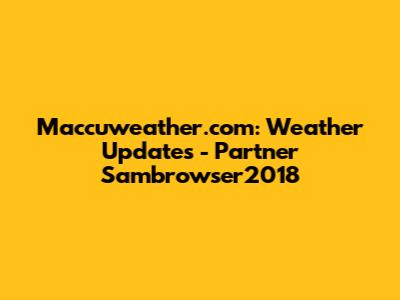 Maccuweather.com: Weather Updates - Partner Sambrowser2018