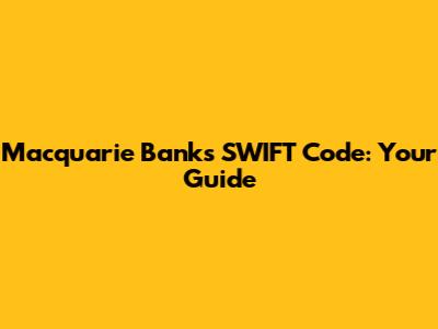 Macquarie Bank's SWIFT Code: Your Guide