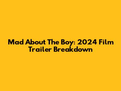 Mad About The Boy: 2024 Film Trailer Breakdown