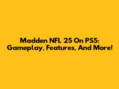 Madden NFL 25 On PS5: Gameplay, Features, And More!