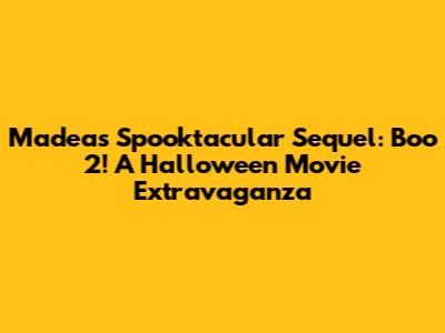 Madea's Spooktacular Sequel: Boo 2! A Halloween Movie Extravaganza