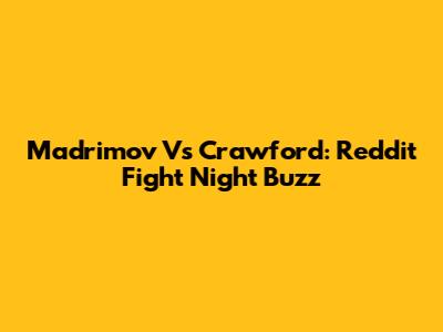 Madrimov Vs Crawford: Reddit Fight Night Buzz