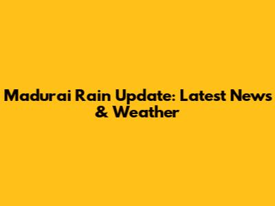 Madurai Rain Update: Latest News & Weather