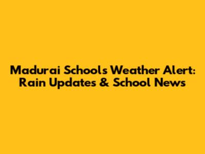 Madurai Schools Weather Alert: Rain Updates & School News