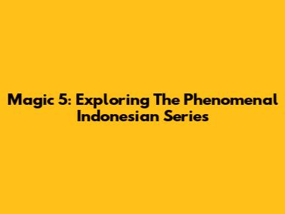 Magic 5: Exploring The Phenomenal Indonesian Series