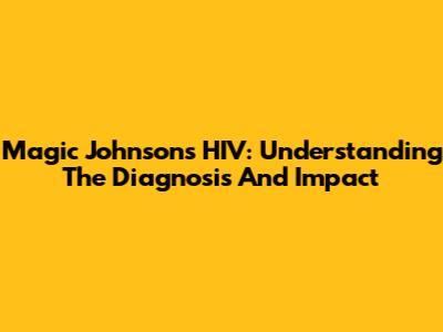 Magic Johnson's HIV: Understanding The Diagnosis And Impact