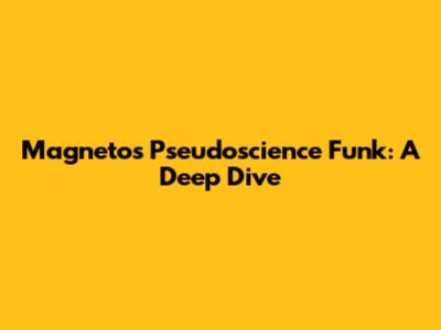 Magneto's Pseudoscience Funk: A Deep Dive