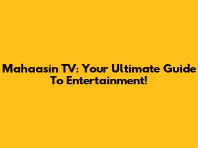 Mahaasin TV: Your Ultimate Guide To Entertainment!