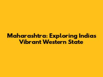 Maharashtra: Exploring India's Vibrant Western State