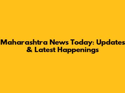 Maharashtra News Today: Updates & Latest Happenings