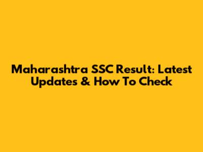 Maharashtra SSC Result: Latest Updates & How To Check