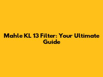 Mahle KL 13 Filter: Your Ultimate Guide