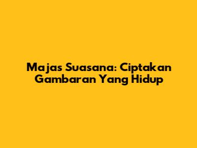 Majas Suasana: Ciptakan Gambaran Yang Hidup