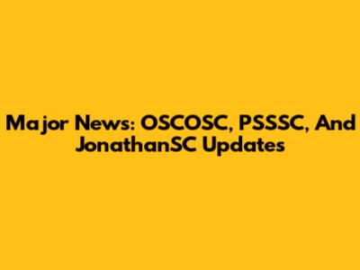 Major News: OSCOSC, PSSSC, And JonathanSC Updates