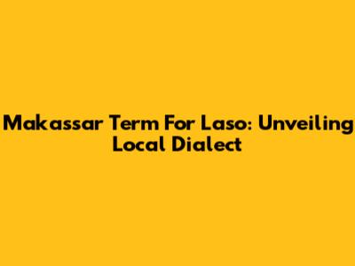 Makassar Term For 'Laso': Unveiling Local Dialect