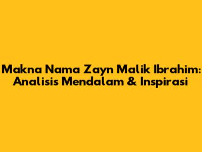 Makna Nama Zayn Malik Ibrahim: Analisis Mendalam & Inspirasi