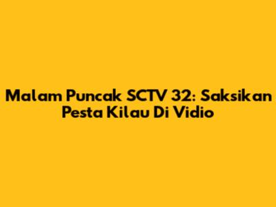 Malam Puncak SCTV 32: Saksikan Pesta Kilau Di Vidio