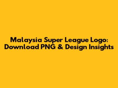 Malaysia Super League Logo: Download PNG & Design Insights