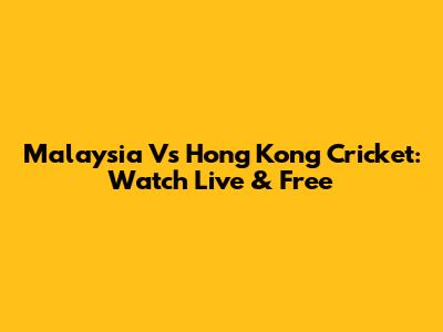 Malaysia Vs Hong Kong Cricket: Watch Live & Free