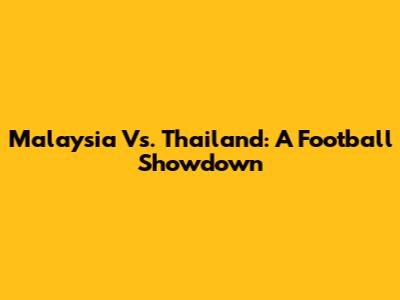 Malaysia Vs. Thailand: A Football Showdown