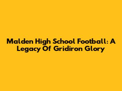 Malden High School Football: A Legacy Of Gridiron Glory