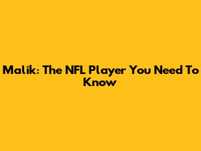 Malik: The NFL Player You Need To Know