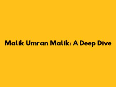 Malik Umran Malik: A Deep Dive