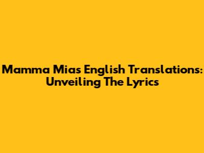 Mamma Mia's English Translations: Unveiling The Lyrics