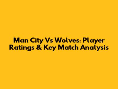 Man City Vs Wolves: Player Ratings & Key Match Analysis