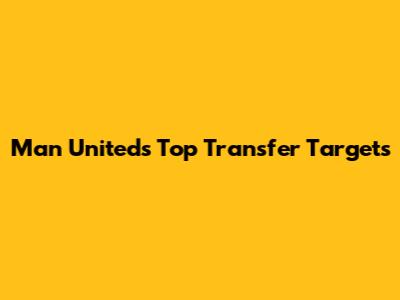 Man United's Top Transfer Targets
