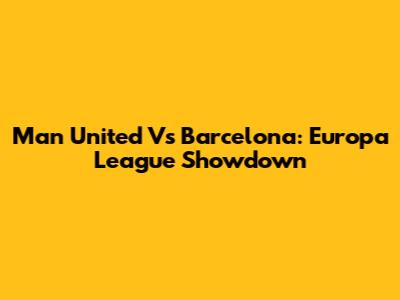 Man United Vs Barcelona: Europa League Showdown