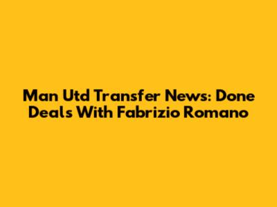Man Utd Transfer News: Done Deals With Fabrizio Romano
