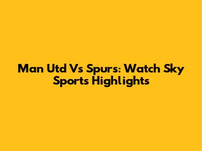 Man Utd Vs Spurs: Watch Sky Sports Highlights