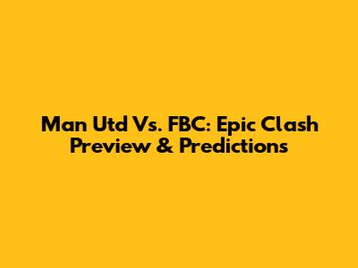 Man Utd Vs. FBC: Epic Clash Preview & Predictions