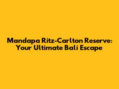 Mandapa Ritz-Carlton Reserve: Your Ultimate Bali Escape