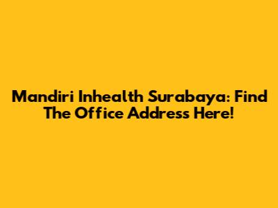 Mandiri Inhealth Surabaya: Find The Office Address Here!