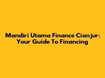 Mandiri Utama Finance Cianjur: Your Guide To Financing