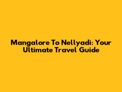 Mangalore To Nellyadi: Your Ultimate Travel Guide