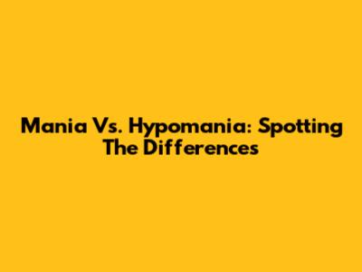 Mania Vs. Hypomania: Spotting The Differences