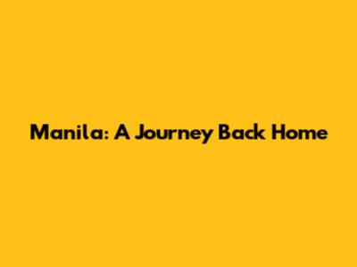 Manila: A Journey Back Home