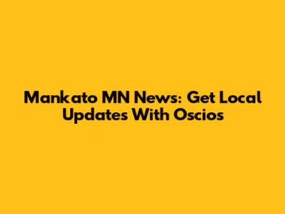 Mankato MN News: Get Local Updates With Oscios