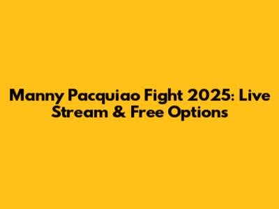 Manny Pacquiao Fight 2025: Live Stream & Free Options