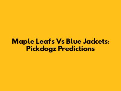 Maple Leafs Vs Blue Jackets: Pickdogz Predictions