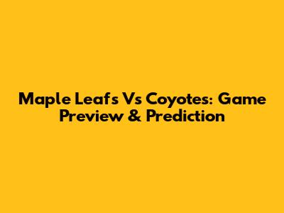 Maple Leafs Vs Coyotes: Game Preview & Prediction