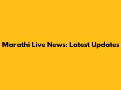 Marathi Live News: Latest Updates
