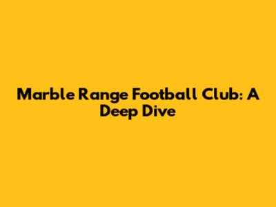 Marble Range Football Club: A Deep Dive