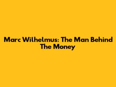 Marc Wilhelmus: The Man Behind The Money