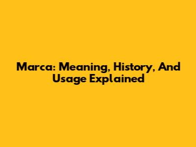 Marca: Meaning, History, And Usage Explained