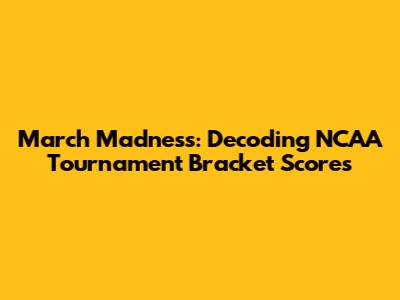 March Madness: Decoding NCAA Tournament Bracket Scores